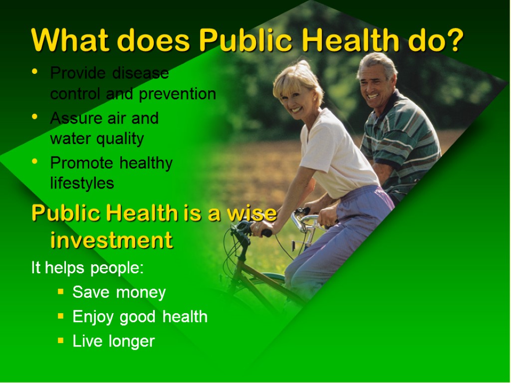 What does Public Health do? Provide disease control and prevention Assure air and water